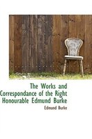 The Works and Correspondance of the Right Honourable Edmund Burke