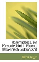 Aogemadaêcâ, ein Pârsentractat in Pâzend, Altbaktrisch und Sanskrit