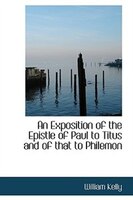 An Exposition of the Epistle of Paul to Titus and of that to Philemon
