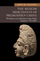 The Muslim Merchants Of Premodern China: The History Of A Maritime Asian Trade Diaspora, 750-1400