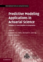Predictive Modeling Applications In Actuarial Science: Volume 2, Case Studies In Insurance