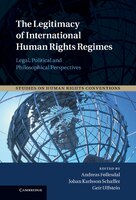 The Legitimacy of International Human Rights Regimes: Legal, Political and Philosophical Perspectives
