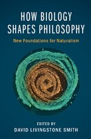 How Biology Shapes Philosophy: New Foundations For Naturalism