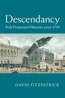 Descendancy: Irish Protestant Histories Since 1795