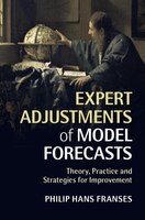 Expert Adjustments Of Model Forecasts: Theory, Practice And Strategies For Improvement