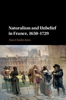 Naturalism And Unbelief In France, 1650-1729