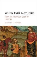 When Paul Met Jesus: How An Idea Got Lost In History