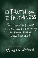 Truth Or Truthiness: Distinguishing Fact From Fiction By Learning To Think Like A Data Scientist