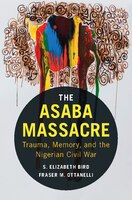 The Asaba Massacre: Trauma, Memory, And The Nigerian Civil War
