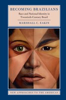 Becoming Brazilians: Race And National Identity In Twentieth-century Brazil