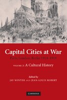 Capital Cities at War: Volume 2, A Cultural History: Paris, London, Berlin 1914-1919