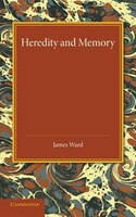 Heredity And Memory: The Henry Sidgwick Memorial Lecture, 1912