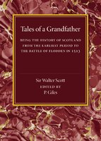 Tales of a Grandfather: Being the History of Scotland from the Earliest Period to the Battle of Flodden in 1513 Walter Scott Author