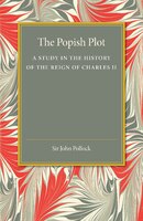 The Popish Plot: A Study in the History of Reign of Charles II John Pollock Author