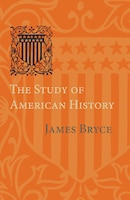 The Study Of American History: Being The Inaugural Lecture Of The Sir George Watson Chair Of American History, Literature And Inst