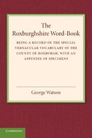 The Roxburghshire Word-book: Being A Record Of The Special Vernacular Vocabulary Of The County Of Roxburgh
