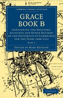 Grace Book B: Containing The Proctors' Accounts And Other Records Of The University Of Cambridge For The Years 14