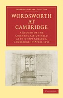 Wordsworth at Cambridge: A Record Of The Commemoration Held At St John's College, Cambridge In April 1950