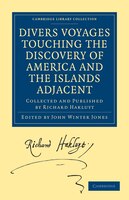 Divers Voyages Touching the Discovery of America and the Islands Adjacent: Collected and Published by Richard Hakluyt