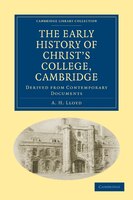 The Early History Of Christ's College, Cambridge: Derived from Contemporary Documents