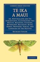 Te Ika a Maui: Or, New Zealand and its Inhabitants, Illustrating the Origin, Manners, Customs, Mythology, Religion