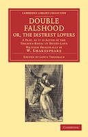 Double Falshood; or, The Distrest Lovers: A Play, as it is Now Acted at the Theatre Royal in Covent-Garden, Written Originally by