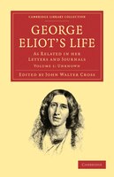 George Eliot's Life, As Related In Her Letters And Journals: As Related in her Letters and Journals