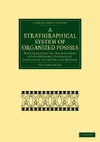 A Stratigraphical System of Organized Fossils: With Reference to the Specimens of the Original Geological Collection in the Britis