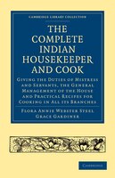 The Complete Indian Housekeeper and Cook: Giving the Duties of Mistress and Servants, the General Management of the House and Prac