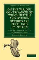 On the Various Contrivances by Which British and Foreign Orchids are Fertilised by Insects: And on the Good Effect of Intercrossin