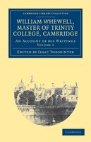 William Whewell, D.D., Master of Trinity College, Cambridge: An Account of his Writings; with Selections from his Literary and Sci