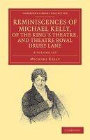 Reminiscences Of Michael Kelly, Of The King's Theatre, And Theatre Royal Drury Lane 2 Volume Set: Including a Period of Nearly Hal