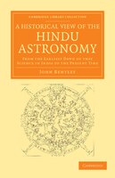 A Historical View of the Hindu Astronomy: From the Earliest Dawn of that Science in India to the Present Time