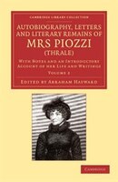 Autobiography, Letters and Literary Remains of Mrs Piozzi (Thrale): With Notes and an Introductory Account of her Life and Writing