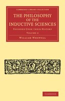 The Philosophy Of The Inductive Sciences: Volume 2: Founded Upon Their History