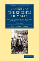 A History Of The Knights Of Malta: Volume 1: Or, The Order Of The Hospital Of St John Of Jerusalem