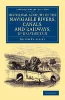 Historical Account Of The Navigable Rivers, Canals, And Railways, Of Great Britain: As A Reference To Nichols, Priestley And Walke