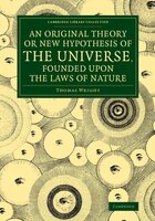 An Original Theory Or New Hypothesis Of The Universe, Founded Upon The Laws Of Nature: And Solving By Mathematical Principles The