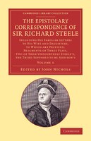 The Epistolary Correspondence Of Sir Richard Steele: Including His Familiar Letters To His Wife And Daughters, To Which Are Prefix