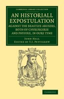 An Historiall Expostulation Against The Beastlye Abusers, Both Of Chyrurgerie And Physyke, In Oure Tyme: With A Goodlye Doctrine A