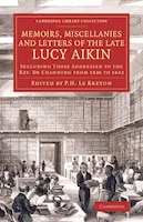 Memoirs, Miscellanies And Letters Of The Late Lucy Aikin: Including Those Addressed To The Rev. Dr Channing From 1826 To 1842