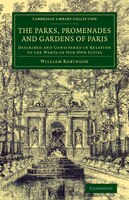 The Parks, Promenades And Gardens Of Paris: Described And Considered In Relation To The Wants Of Our Own Cities