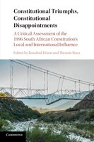 Constitutional Triumphs, Constitutional Disappointments: A Critical Assessment Of The 1996 South African Constitution's Local And