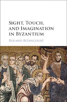 Sight, Touch, And Imagination In Byzantium