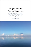 Physicalism Deconstructed: Levels Of Reality And The Mind-body Problem