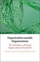 Organization Outside Organizations: The Abundance Of Partial Organization In Social Life
