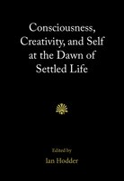 Consciousness, Creativity, And Self At The Dawn Of Settled Life