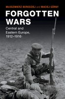 Forgotten Wars: Central And Eastern Europe, 1912-1916