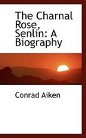 The Charnal Rose, Senlin: A Biography
