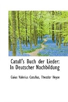 Catull's Buch der Lieder: In Deutscher Nachbildung